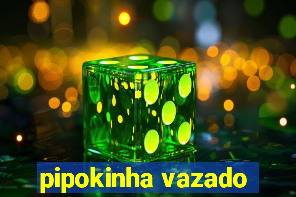 pipokinha vazado